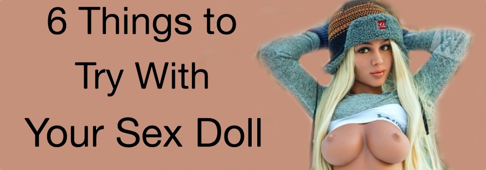 6 Things to Try With Your Sex Doll