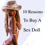 10 Reasons to Buy a Sex Doll - Should I Buy a Sex Doll